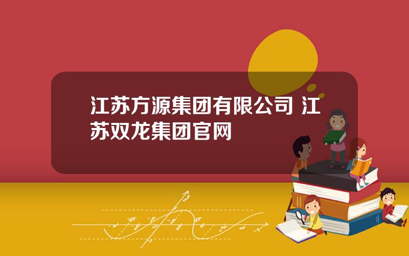 江苏方源集团有限公司 江苏双龙集团官网